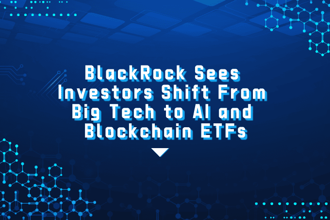 BlackRock Sees Investors Shift From Big Tech to AI and Blockchain ETFs