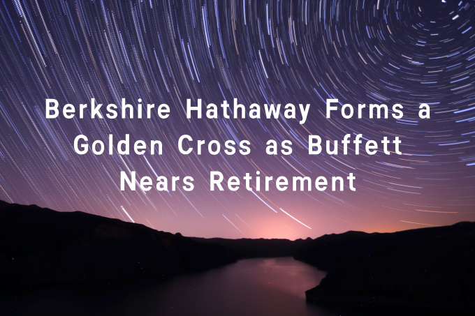 Berkshire Hathaway Forms a Golden Cross as Buffett Nears Retirement